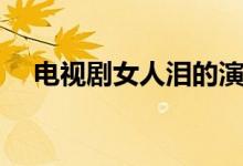 電視劇女人淚的演員表（大家可以看看）