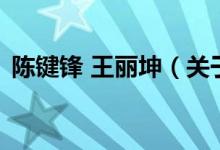 陳鍵鋒 王麗坤（關(guān)于陳鍵鋒 王麗坤的介紹）