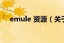 emule 資源（關(guān)于emule 資源的介紹）