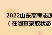 2022山東高考志愿填報后多久知道錄取結(jié)果（在哪查錄取狀態(tài)）