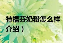 特福芬奶粉怎么樣（關(guān)于特福芬奶粉怎么樣的介紹）