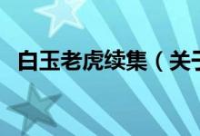 白玉老虎續(xù)集（關(guān)于白玉老虎續(xù)集的介紹）
