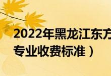 2022年黑龍江東方學(xué)院學(xué)費多少錢（一年各專業(yè)收費標(biāo)準(zhǔn)）