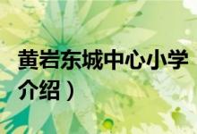 黃巖東城中心小學(xué)（關(guān)于黃巖東城中心小學(xué)的介紹）