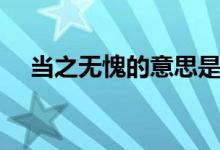 當(dāng)之無愧的意思是什么（當(dāng)之無愧造句）