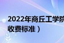 2022年商丘工學(xué)院學(xué)費多少錢（一年各專業(yè)收費標(biāo)準(zhǔn)）