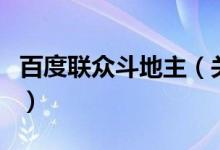 百度聯(lián)眾斗地主（關(guān)于百度聯(lián)眾斗地主的介紹）