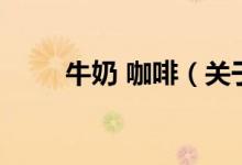 牛奶 咖啡（關(guān)于牛奶 咖啡的介紹）