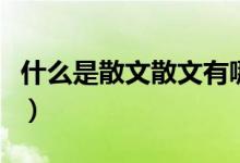 什么是散文散文有哪些主要特點(diǎn)（什么是散文）