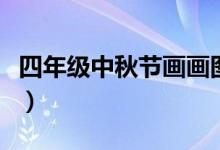 四年級(jí)中秋節(jié)畫畫圖片大全（四年級(jí)中秋節(jié)畫）