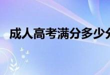 成人高考滿分多少分（成人高考滿分介紹）