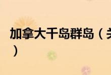 加拿大千島群島（關(guān)于加拿大千島群島的介紹）