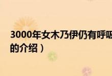 3000年女木乃伊仍有呼吸（關(guān)于3000年女木乃伊仍有呼吸的介紹）