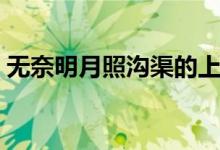 無(wú)奈明月照溝渠的上一句（無(wú)奈明月照溝渠）