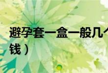 避孕套一盒一般幾個多少錢（避孕套一盒多少錢）