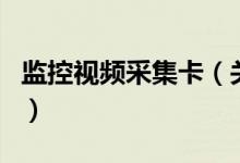 監(jiān)控視頻采集卡（關(guān)于監(jiān)控視頻采集卡的介紹）