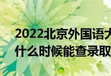 2022北京外國語大學錄取時間及查詢入口（什么時候能查錄?。?class=