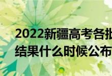2022新疆高考各批次錄取時(shí)間及錄取順序（結(jié)果什么時(shí)候公布）