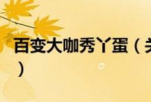 百變大咖秀丫蛋（關(guān)于百變大咖秀丫蛋的介紹）