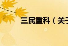 三民重科（關(guān)于三民重科的介紹）