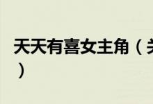 天天有喜女主角（關(guān)于天天有喜女主角的介紹）