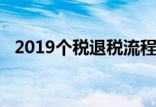 2019個(gè)稅退稅流程（2019個(gè)稅退稅流程）
