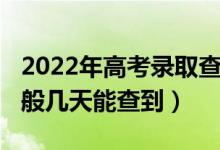 2022年高考錄取查詢（2022高考錄取查詢一般幾天能查到）