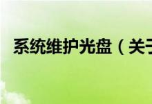 系統(tǒng)維護(hù)光盤(pán)（關(guān)于系統(tǒng)維護(hù)光盤(pán)的介紹）