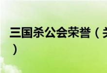 三國殺公會(huì)榮譽(yù)（關(guān)于三國殺公會(huì)榮譽(yù)的介紹）