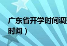 廣東省開(kāi)學(xué)時(shí)間調(diào)整通知2020（廣東省開(kāi)學(xué)時(shí)間）