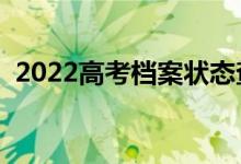 2022高考檔案狀態(tài)查詢方式（該怎樣查詢）