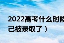 2022高考什么時(shí)候出錄取結(jié)果（怎么知道自己被錄取了）