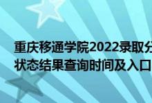 重慶移通學院2022錄取分數線（2022重慶高考各批次錄取狀態(tài)結果查詢時間及入口）