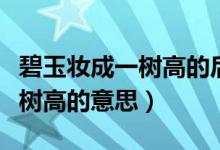 碧玉妝成一樹高的后一句是什么（碧玉妝成一樹高的意思）