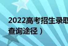 2022高考招生錄取在線查詢的方法（有哪些查詢途徑）