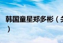 韓國童星鄭多彬（關(guān)于韓國童星鄭多彬的介紹）