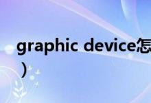 graphic device怎么設(shè)置（graphic device）