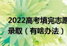 2022高考填完志愿后怎么知道自己有沒有被錄?。ㄓ猩掇k法）