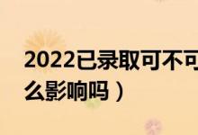 2022已錄取可不可以復(fù)讀（對(duì)來年高考有什么影響嗎）