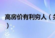 高房?jī)r(jià)有利窮人（關(guān)于高房?jī)r(jià)有利窮人的介紹）