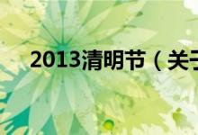 2013清明節(jié)（關(guān)于2013清明節(jié)的介紹）