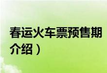 春運(yùn)火車票預(yù)售期（關(guān)于春運(yùn)火車票預(yù)售期的介紹）