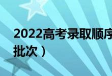 2022高考錄取順序是怎樣的（都有哪些錄取批次）