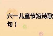 六一兒童節(jié)短詩歌9句（六一兒童節(jié)短詩歌6句）