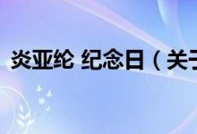 炎亞綸 紀念日（關于炎亞綸 紀念日的介紹）