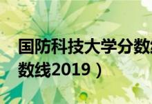 國(guó)防科技大學(xué)分?jǐn)?shù)線(xiàn)2019（國(guó)防科技大學(xué)分?jǐn)?shù)線(xiàn)2019）