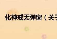 化神戒無彈窗（關(guān)于化神戒無彈窗的介紹）