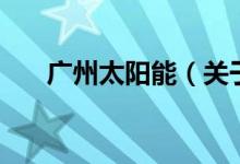 廣州太陽能（關于廣州太陽能的介紹）