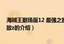 海賊王劇場版12 最強(qiáng)之?dāng)硓（關(guān)于海賊王劇場版12 最強(qiáng)之?dāng)硓的介紹）