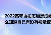 2022高考填報(bào)志愿是成績(jī)出來后嗎（2022高考填報(bào)志愿怎么知道自己有沒有被錄?。?class=